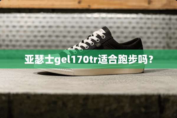 亚瑟士gel170tr适合跑步吗？