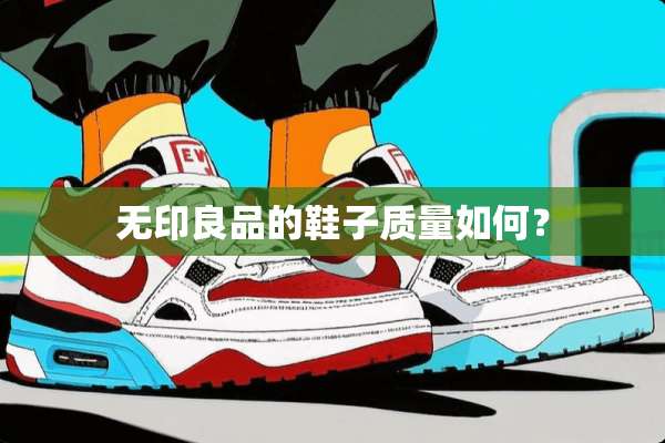 无印良品的鞋子质量如何？