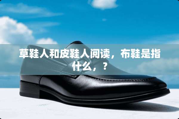 草鞋人和皮鞋人阅读，布鞋是指什么，？