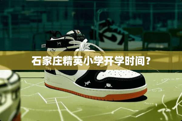 石家庄精英小学开学时间？