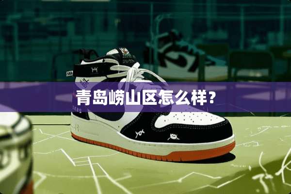 青岛崂山区怎么样？