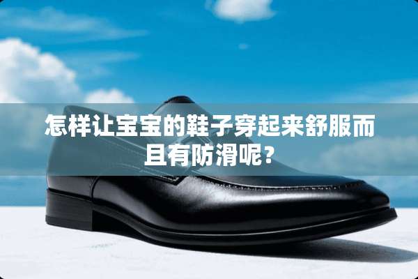 怎样让宝宝的鞋子穿起来舒服而且有防滑呢？