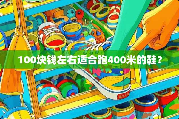 100块钱左右适合跑400米的鞋？