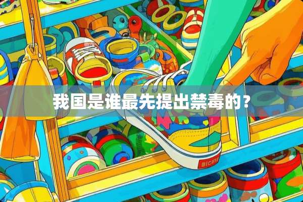 我国是谁最先提出禁毒的？