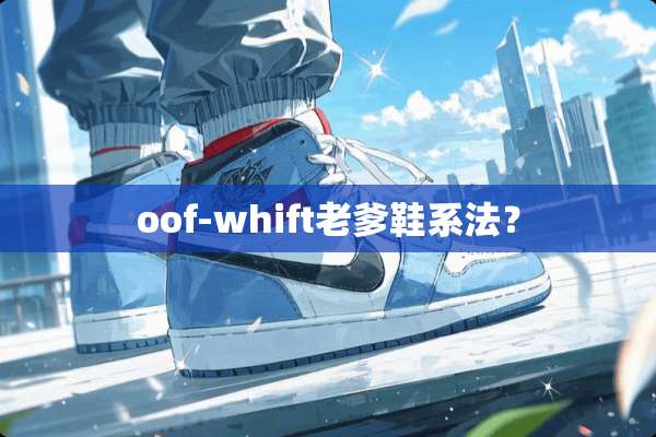 oof-whift老爹鞋系法？
