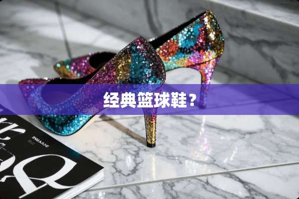 经典篮球鞋？