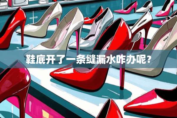 鞋底开了一条缝漏水咋办呢？