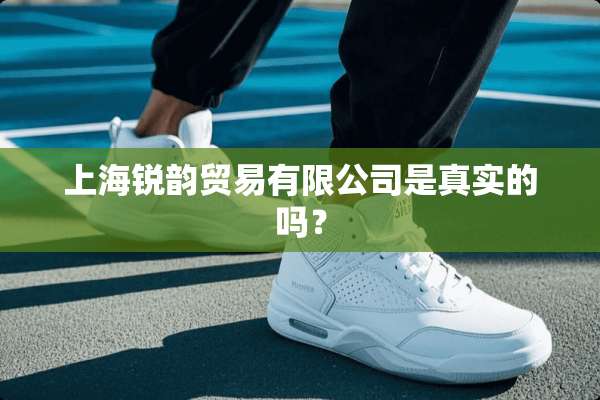 上海锐韵贸易有限公司是真实的吗？