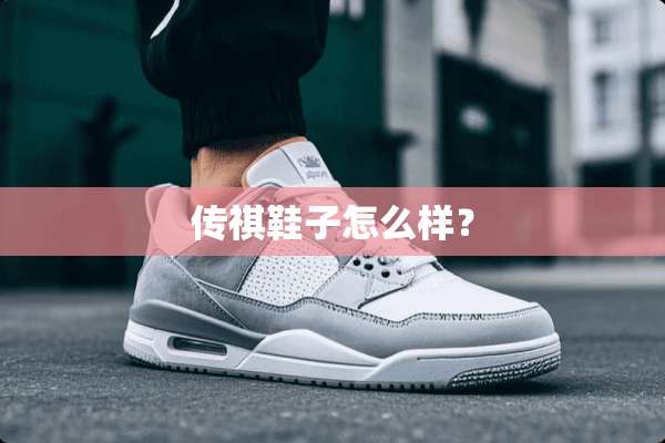 传祺鞋子怎么样？