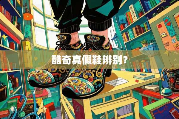 酷奇真假鞋辨别？