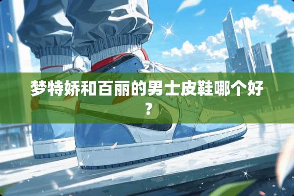 梦特娇和百丽的男士皮鞋哪个好？