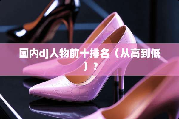国内dj人物前十排名（从高到低）？