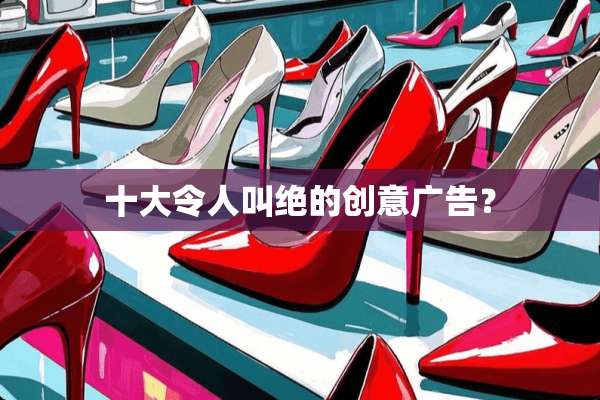十大令人叫绝的创意广告？