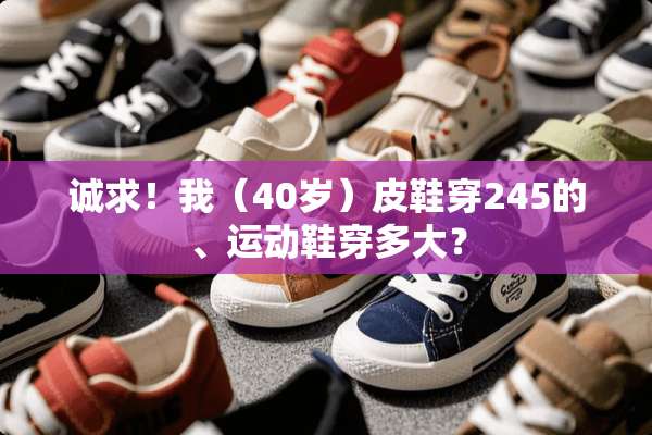 诚求！我（40岁）皮鞋穿245的、运动鞋穿多大？