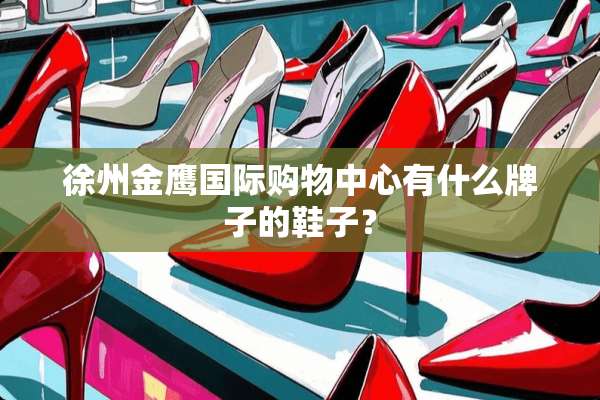 徐州金鹰国际购物中心有什么牌子的鞋子？