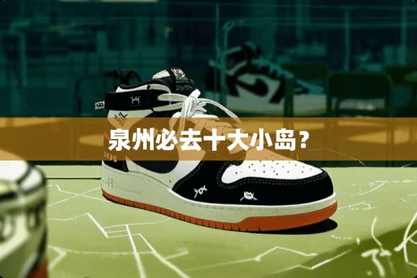 泉州必去十大小岛？