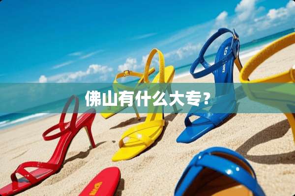 佛山有什么大专？