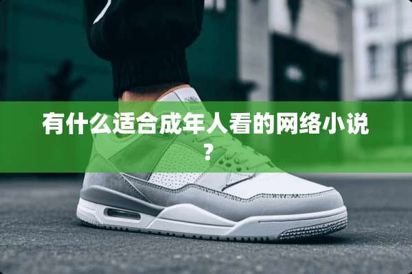 有什么适合成年人看的网络小说？