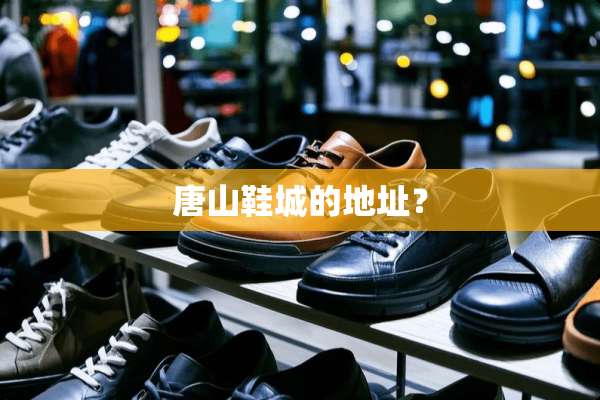 唐山鞋城的地址？