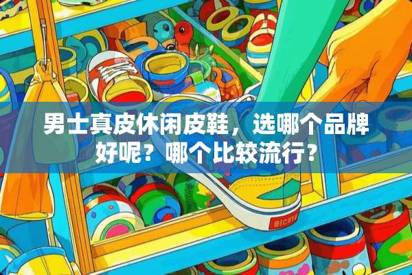 男士真皮休闲皮鞋，选哪个品牌好呢？哪个比较流行？