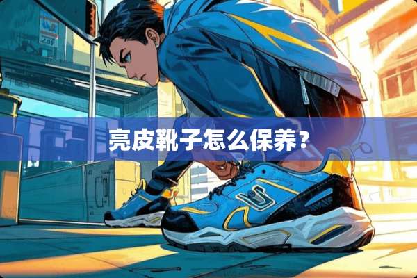 亮皮靴子怎么保养？