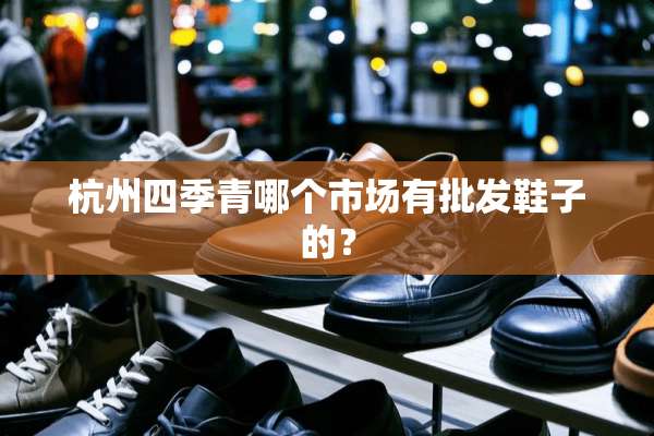 杭州四季青哪个市场有批发鞋子的？