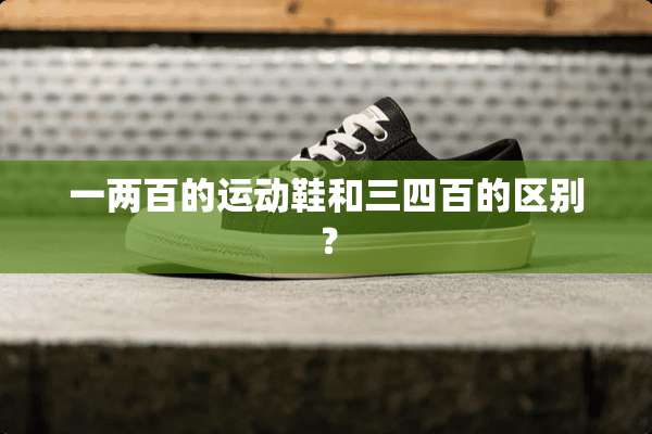 一两百的运动鞋和三四百的区别？