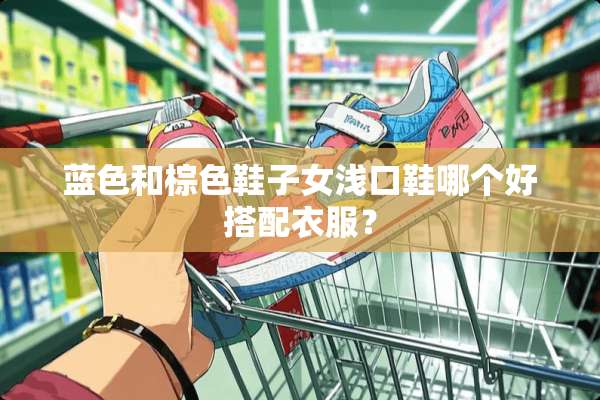 蓝色和棕色鞋子女浅口鞋哪个好搭配衣服？