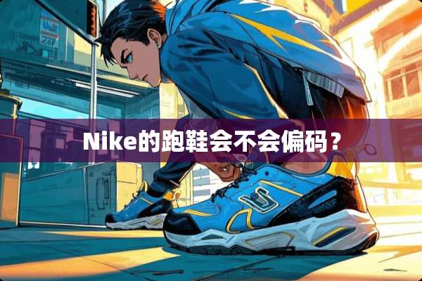 Nike的跑鞋会不会偏码？