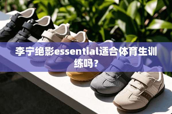 李宁绝影essential适合体育生训练吗？