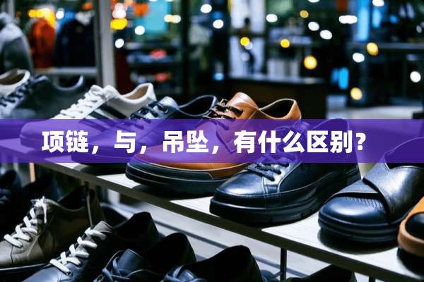 项链，与，吊坠，有什么区别？ 
