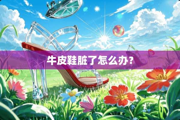 牛皮鞋脏了怎么办？