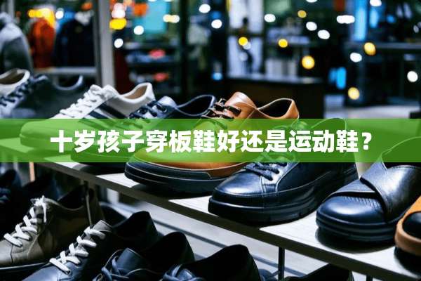 十岁孩子穿板鞋好还是运动鞋？