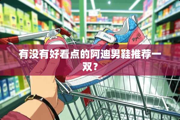 有没有好看点的阿迪男鞋推荐一双？