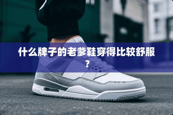 什么牌子的老爹鞋穿得比较舒服？