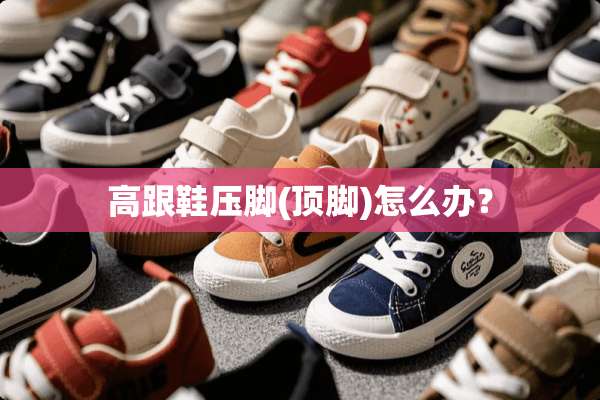 高跟鞋压脚(顶脚)怎么办？