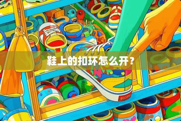 鞋上的扣环怎么开？