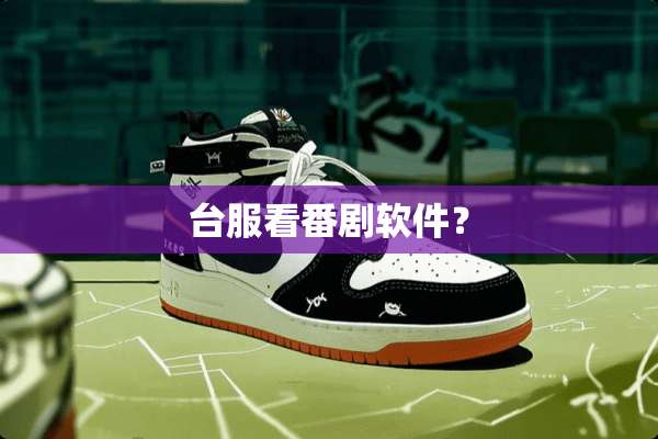 台服看番剧软件？
