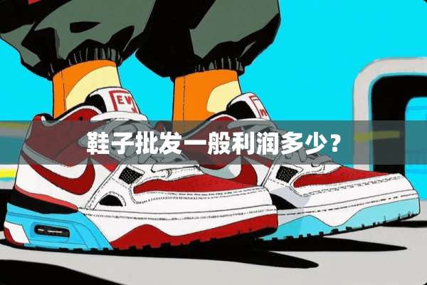 鞋子批发一般利润多少？