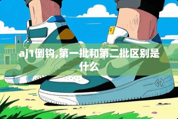 aj1倒钩,第一批和第二批区别是什么