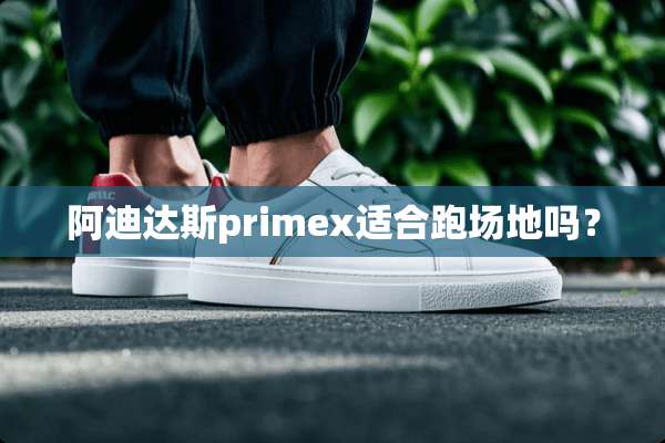 阿迪达斯primex适合跑场地吗？