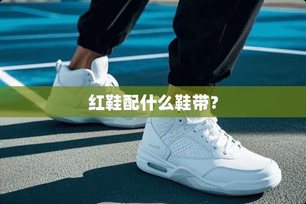 红鞋配什么鞋带？
