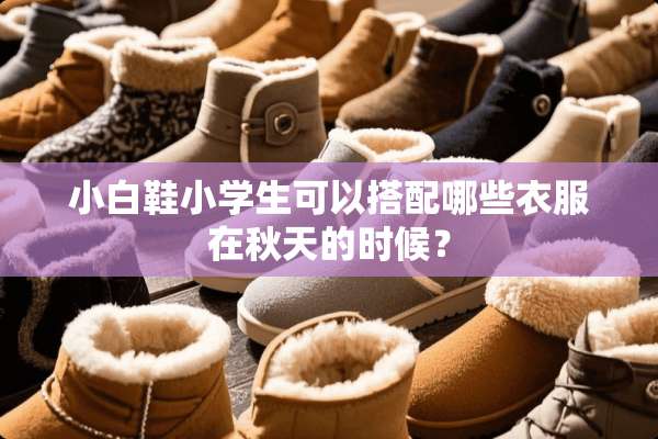 小白鞋小学生可以搭配哪些衣服在秋天的时候？