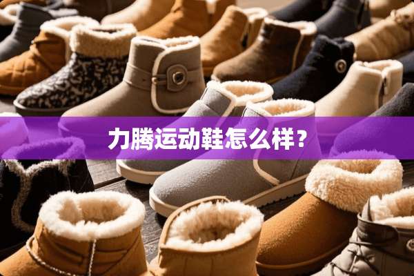 力腾运动鞋怎么样？