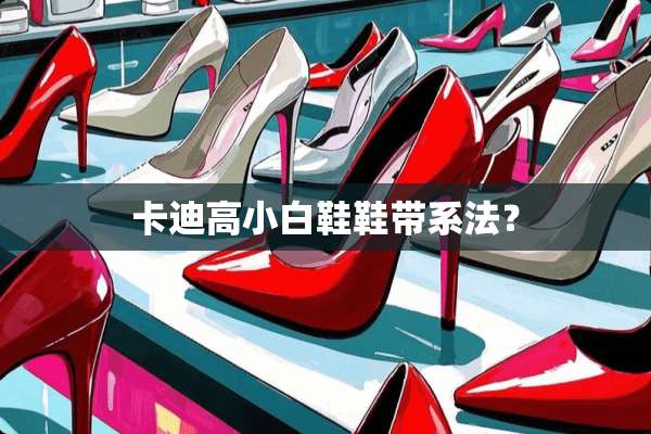 卡迪高小白鞋鞋带系法？