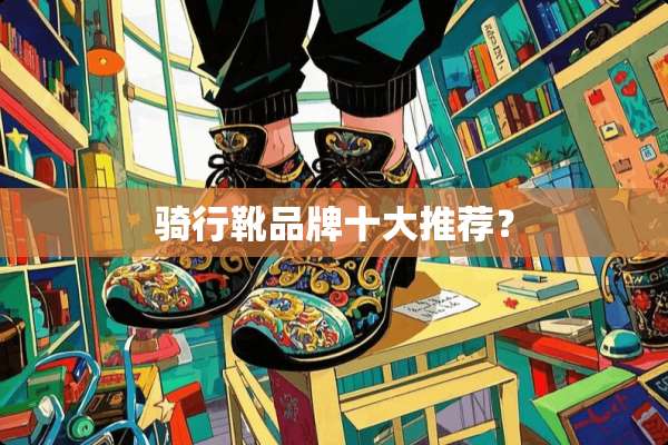 骑行靴品牌十大推荐？