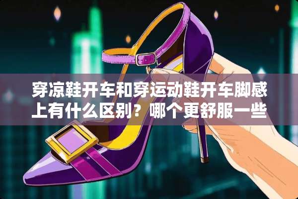 穿凉鞋开车和穿运动鞋开车脚感上有什么区别？哪个更舒服一些？