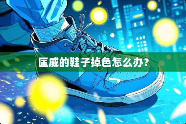 匡威的鞋子掉色怎么办？