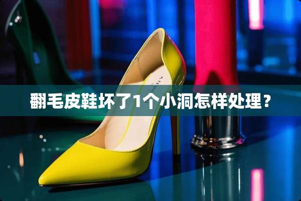 翻毛皮鞋坏了1个小洞怎样处理？