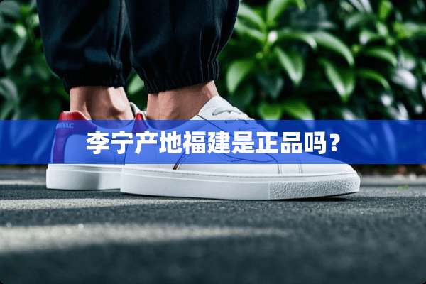 李宁产地福建是正品吗？